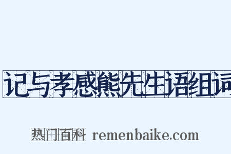 记与孝感熊先生语组词是什么意思的图片